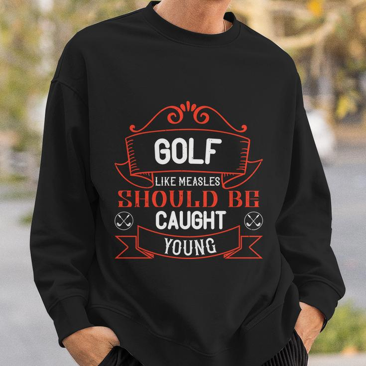 Golf Like Measles Should Be Caught Young Sweatshirt Gifts for Him