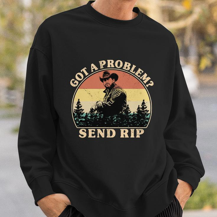 Got A Problem Send Rip Tshirt Sweatshirt Gifts for Him