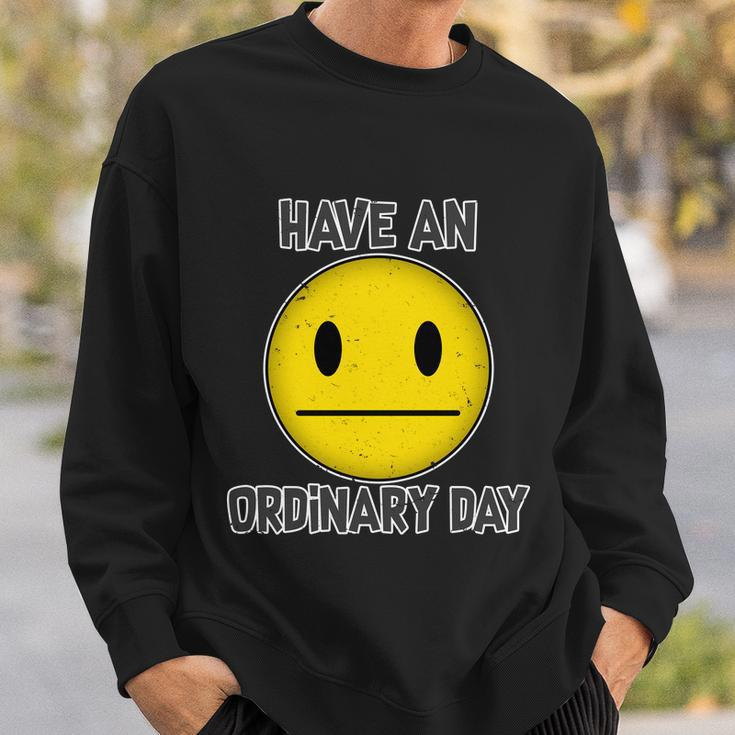 Have An Ordinary Day Sweatshirt Gifts for Him