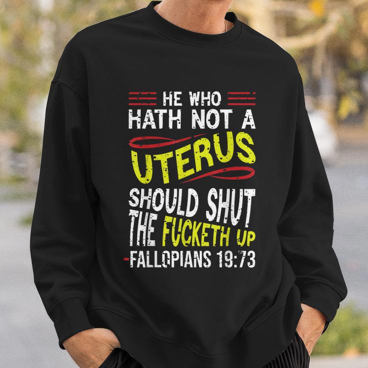 He Who Hath Not A Uterus Should Shut The Fucketh Up Fallopians V3 Sweatshirt Gifts for Him