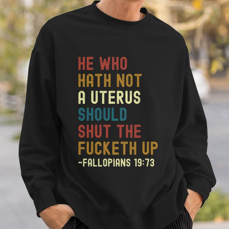 He Who Hath Not A Uterus Should Shut The Fucketh Up Sweatshirt Gifts for Him