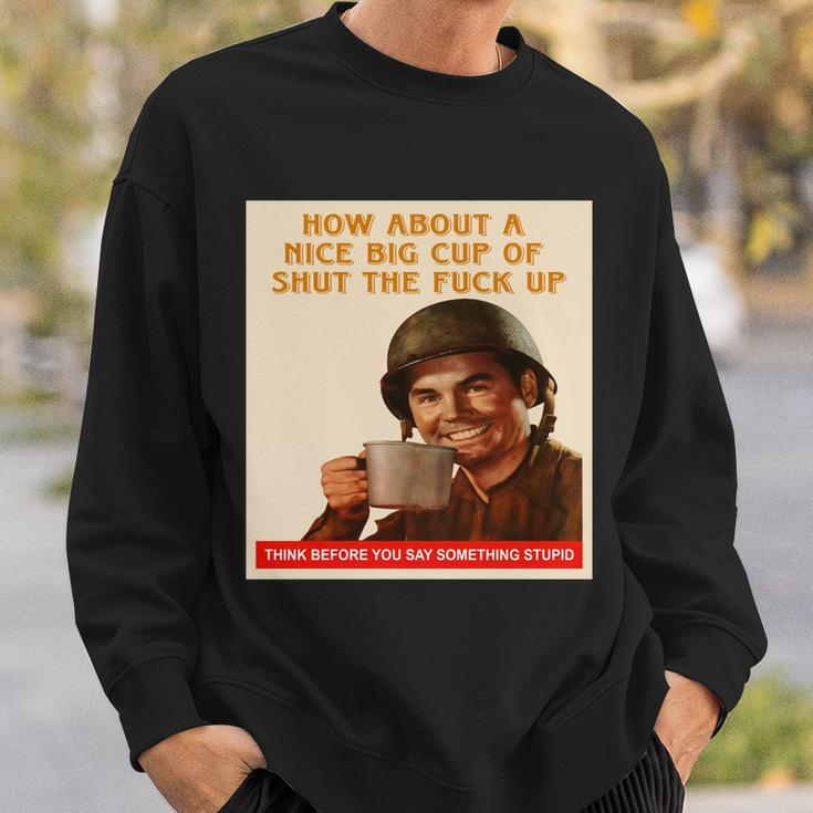 How About A Nice Big Cup Of Shut The Fuck Up Tshirt Sweatshirt Gifts for Him