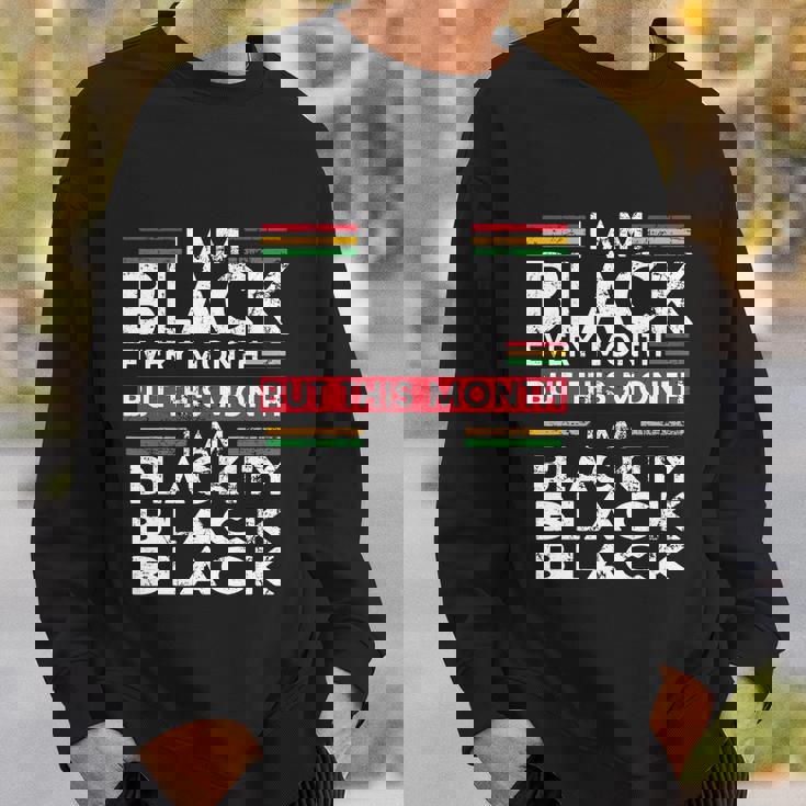I Am Black Every Month But This Month Im Blackity Black Sweatshirt Gifts for Him I Am Black Every Month But This Month Im Blackity Black Sweatshirt Gifts for Him
