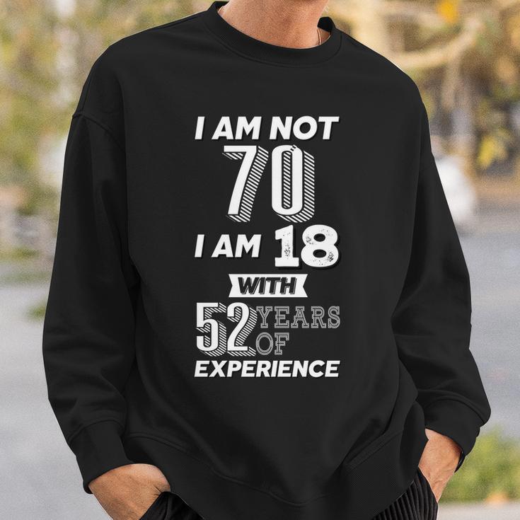 I Am Not 70 I Am 18 With 52 Years Of Experience 70Th Birthday Sweatshirt Gifts for Him