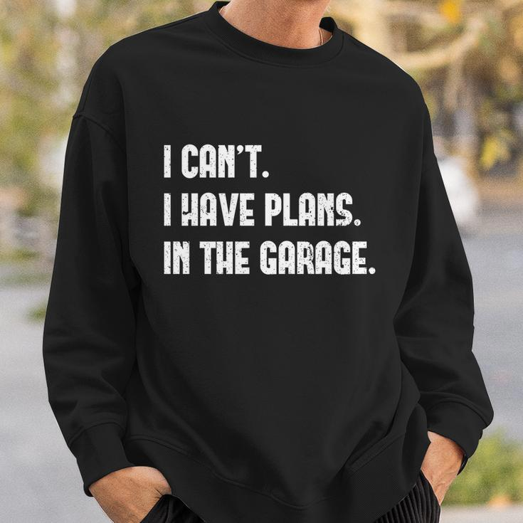 I Cant I Have Plans In The Garage Car Mechanic Design Print Gift Sweatshirt Gifts for Him