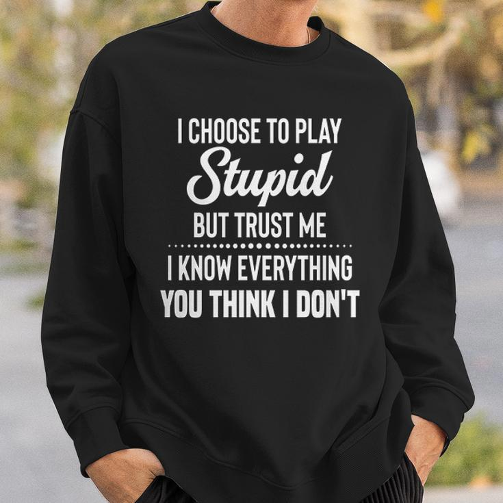 I Choose To Play Stupid But I Know Everything You Think I Dont Funny Joke Sweatshirt Gifts for Him