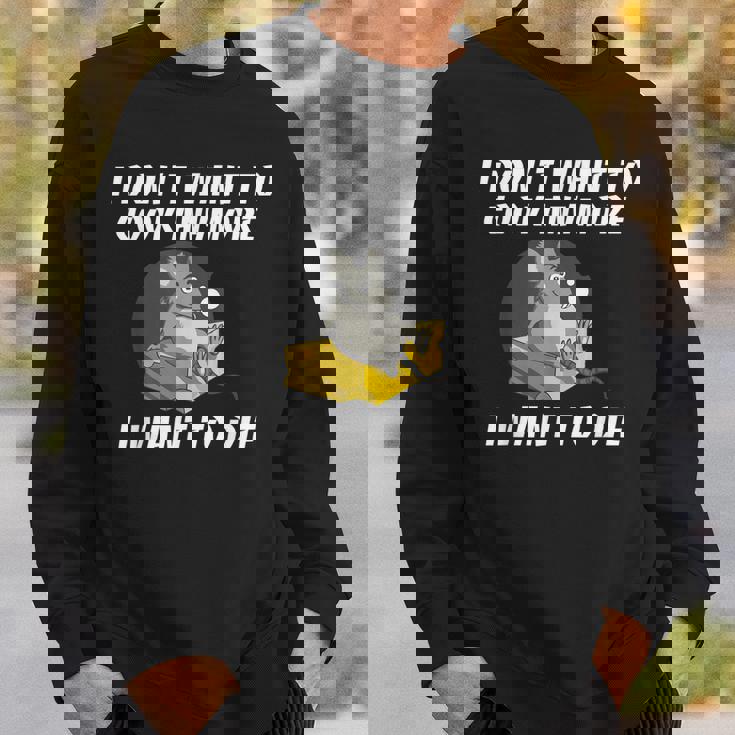 I Dont Want To Cook Anymore I Want To Die Funny Saying Sweatshirt Gifts for Him