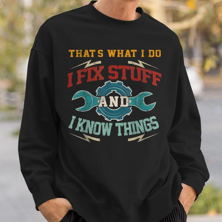 I Fix Stuff And I Know Things Thats What I Do Funny Saying Sweatshirt Gifts for Him