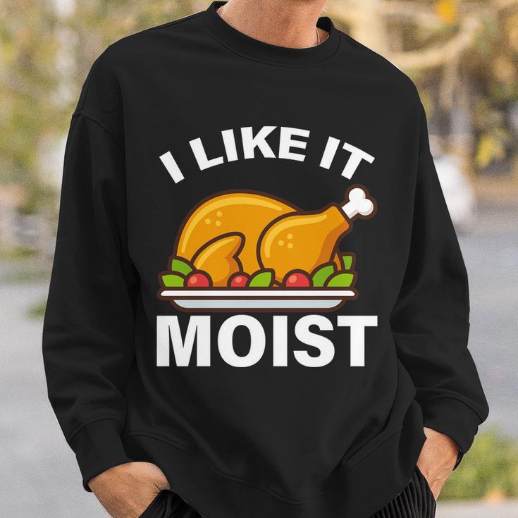 I Like It Moist Funny Turkey Thanksgiving Dinner Tshirt Sweatshirt Gifts for Him