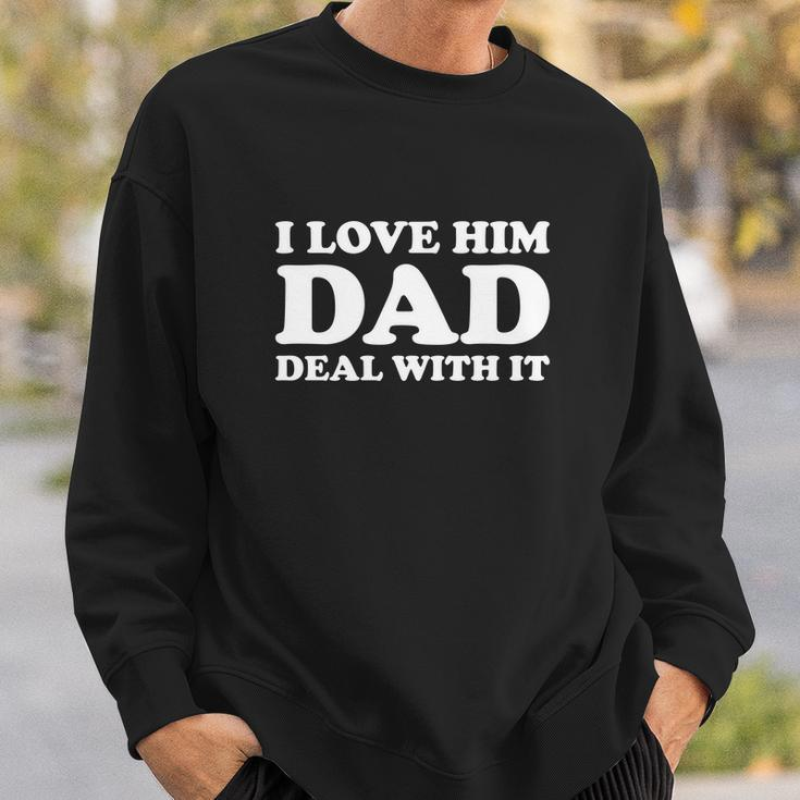 I Love Him Dad Deal With It Sweatshirt Gifts for Him