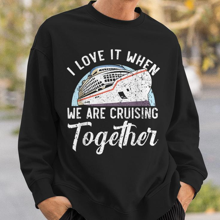 I Love It When We Are Cruising Together Cruise Ship Sweatshirt Gifts for Him