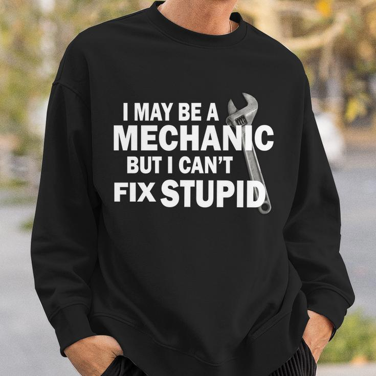 I May Be A Mechanic But I Cant Fix Stupid Funny Sweatshirt Gifts for Him