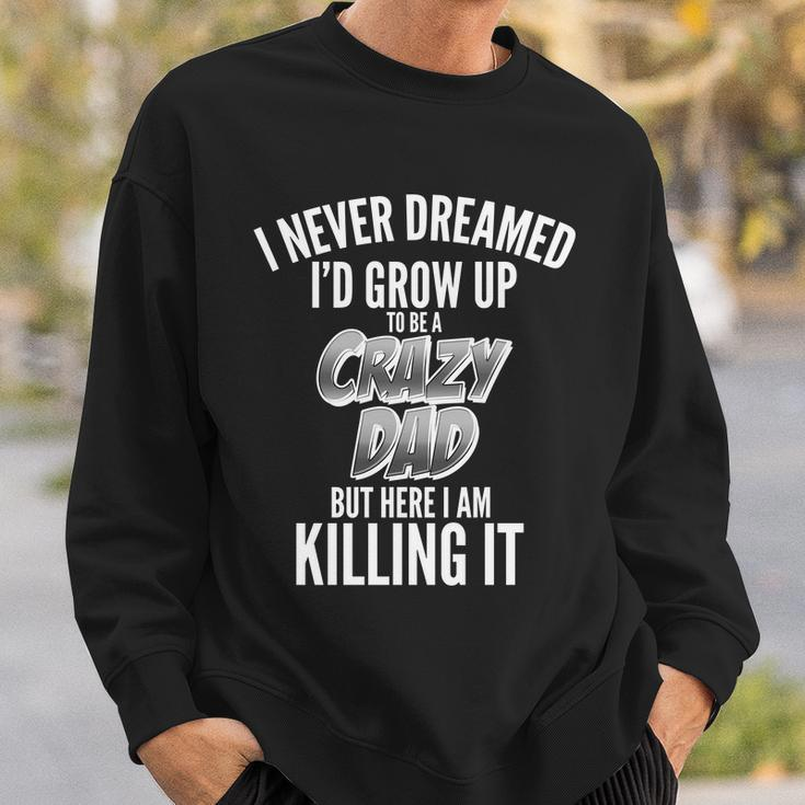 I Never Dreamed Id Grow Up To Be A Crazy Dad Graphic Design Printed Casual Daily Basic Sweatshirt Gifts for Him