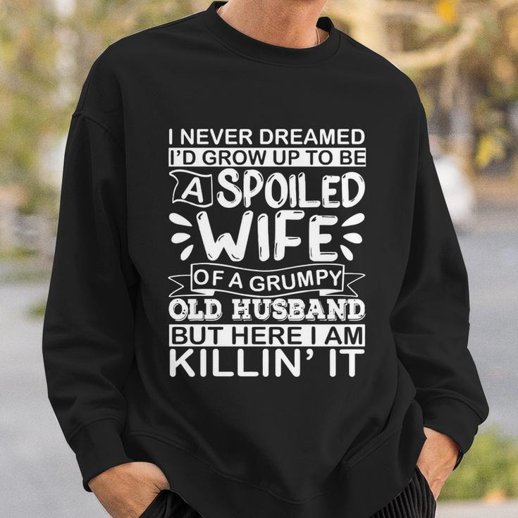 I Never Dreamed Id Grow Up To Be A Spoiled Wife Of A Grumpy Cute Gift Sweatshirt Gifts for Him