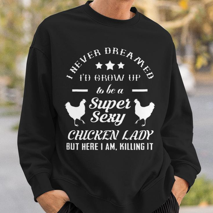 I Never Dreamed Id Grow Up To Be A Super Sexy Chicken Lady Sweatshirt Gifts for Him