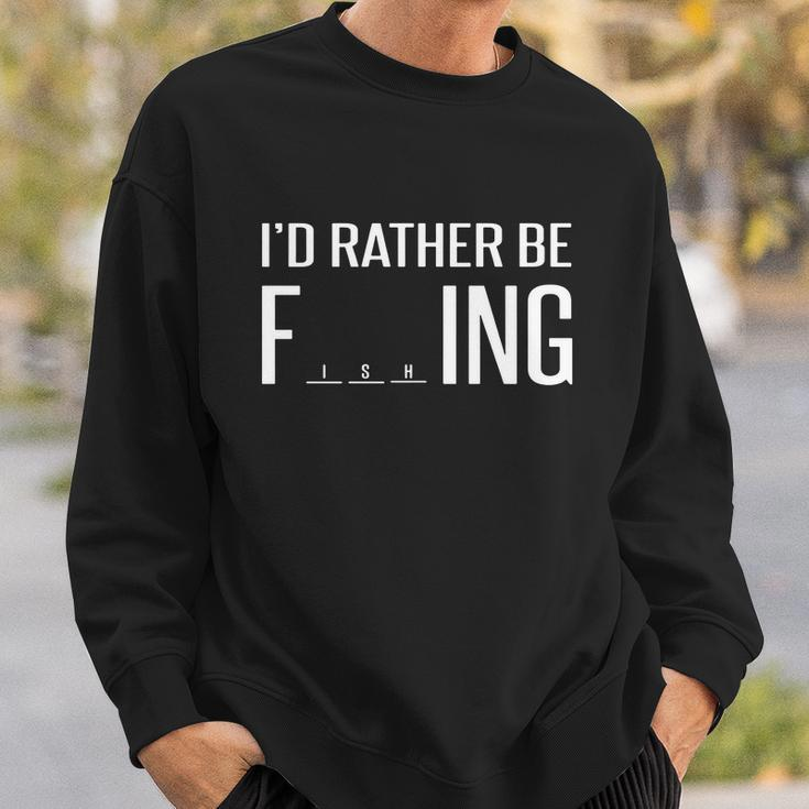 Id Rather Be Fishing Funny V2 Sweatshirt Gifts for Him