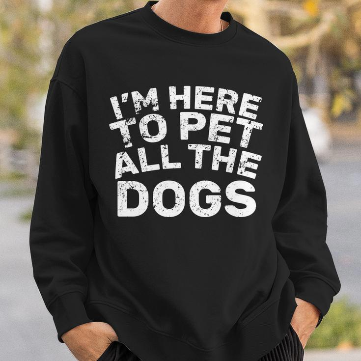 Im Here To Pet All The Dogs Sweatshirt Gifts for Him