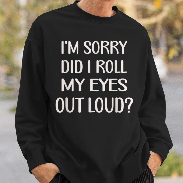 Im Sorry Did I Roll My Eyes Out Loud Funny  Men Women Sweatshirt Graphic Print Unisex Gifts for Him