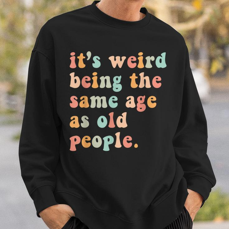 Its Weird Being The Same Age As Old People Retro Women Men Men Women Sweatshirt Graphic Print Unisex Gifts for Him