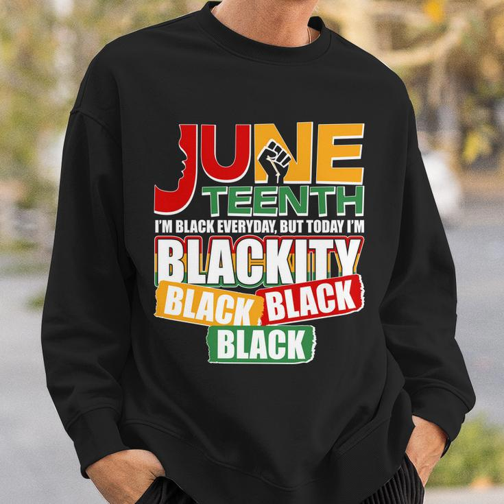 Juneteenth Im Black Everyday But Today Im Blackity Black Tshirt Sweatshirt Gifts for Him