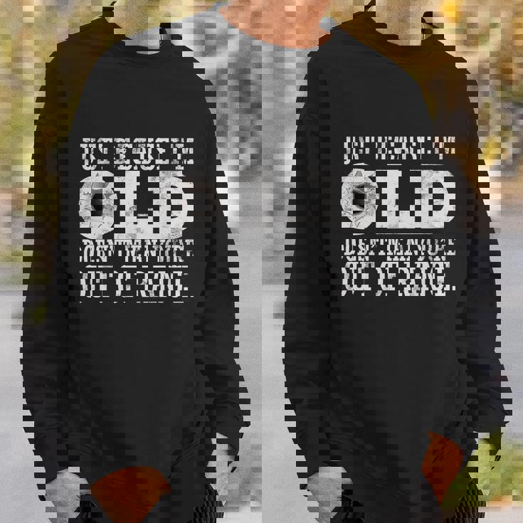 Just Because Im Old Doesnt Mean Your Out Of Range Tshirt Sweatshirt Gifts for Him