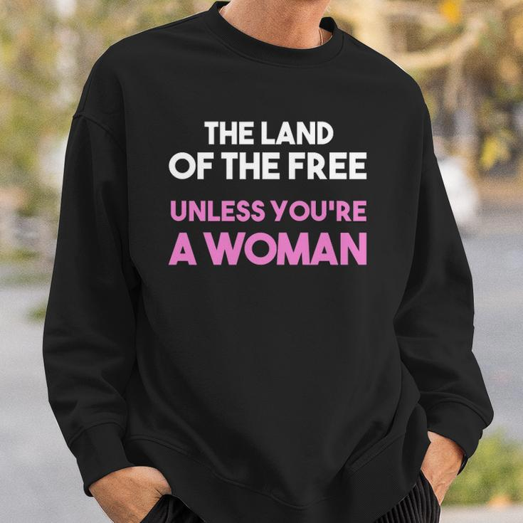 Land Of The Free Unless You&8217Re A Woman Pro Choice For Women Sweatshirt Gifts for Him