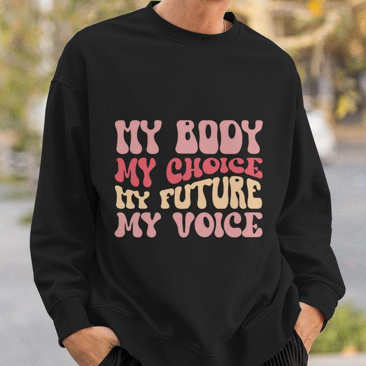 My Body My Choice My Future My Voice Pro Roe Sweatshirt Gifts for Him