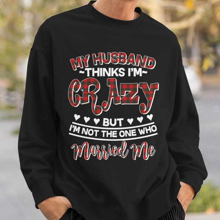 My Husband Thinks Im Crazy Not The One Who Married Me Sweatshirt Gifts for Him