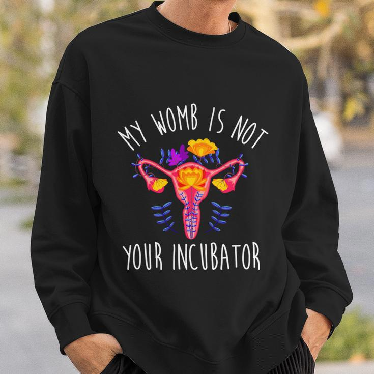 My Womb Is Not Your Incubator Feminist Reproductive Rights Great Gift Sweatshirt Gifts for Him