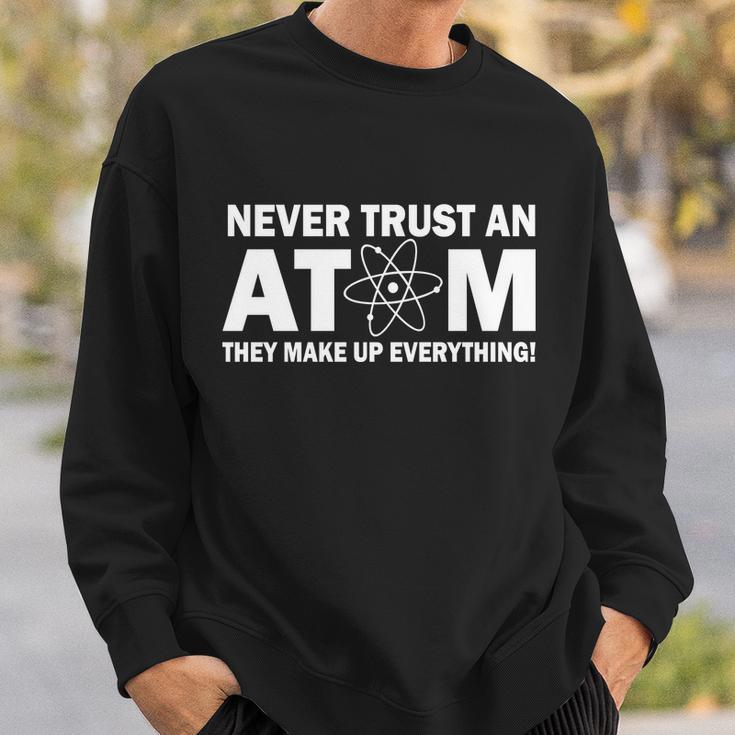 Never Trust An Atom They Make Up Everything V2 Sweatshirt Gifts for Him