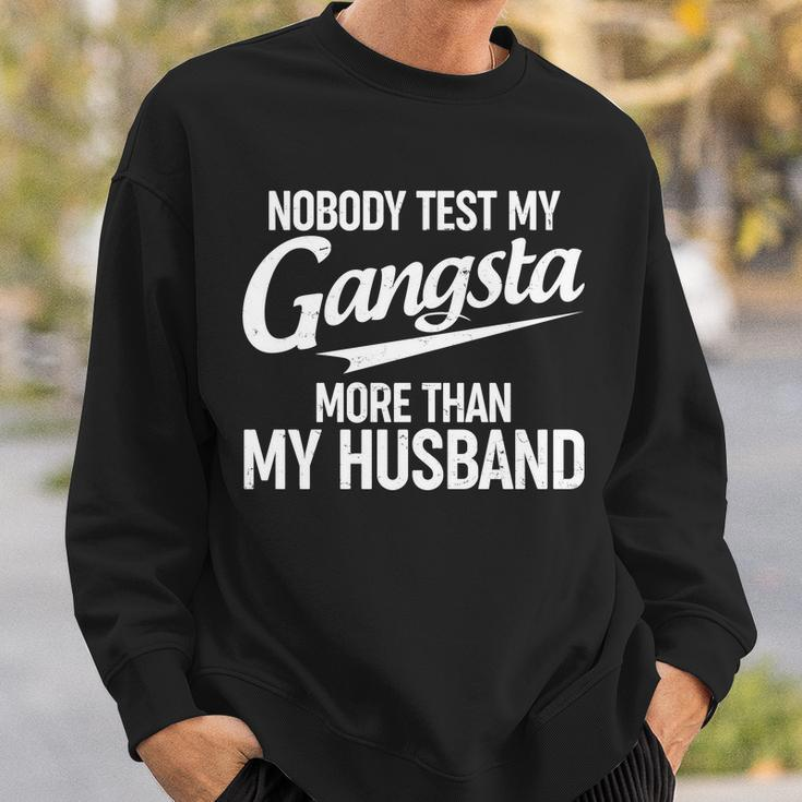 Nobody Test My Gangsta More Than My Husband Sweatshirt Gifts for Him