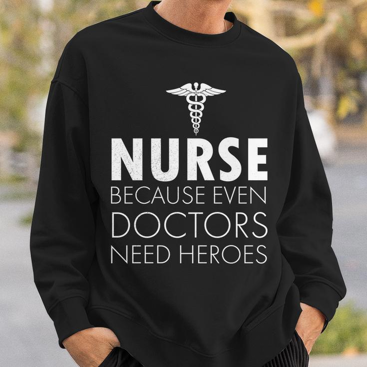 Nurse Because Even Doctors Need Heroes Tshirt Sweatshirt Gifts for Him