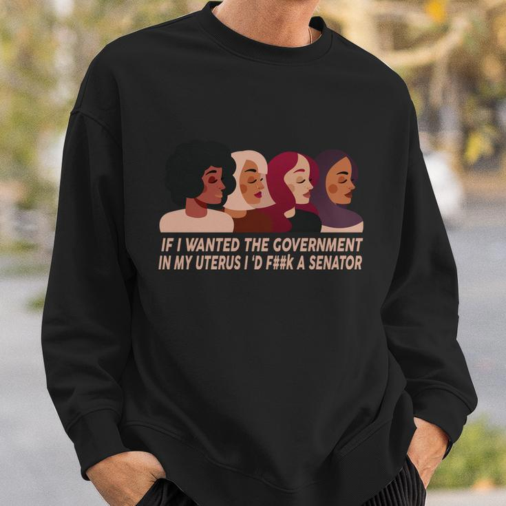 Pro Choice If I Wanted The Government In My Uterus Reproductive Rights Tshirt Sweatshirt Gifts for Him