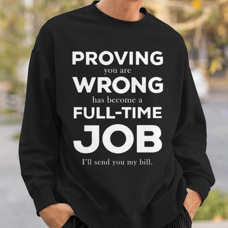 Proving You Are Wrong Has Become A Full Time Job V2 Sweatshirt Gifts for Him