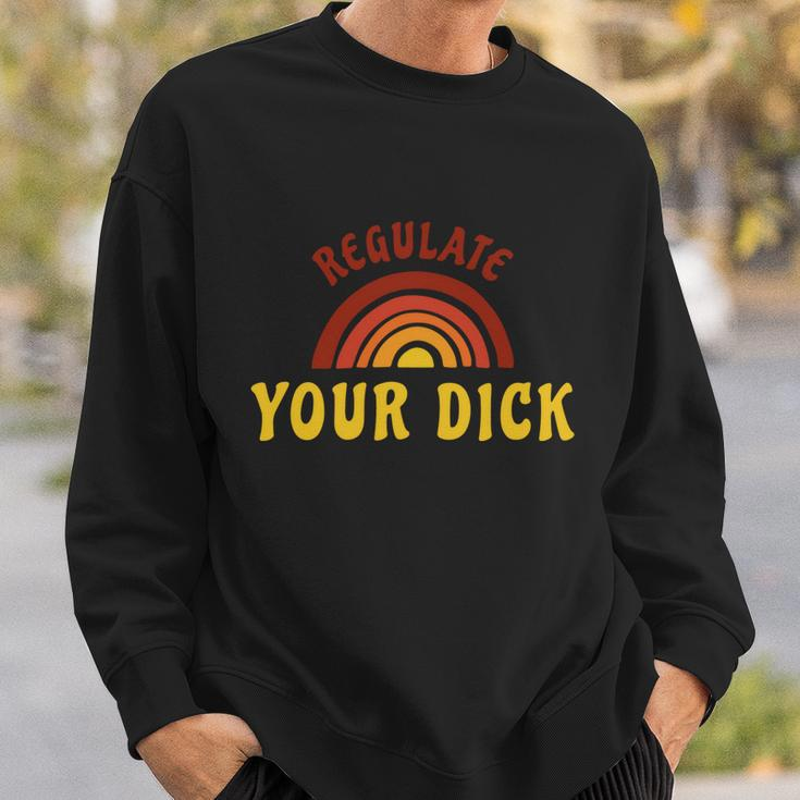 Regulate Your DIck Pro Choice Feminist Womenns Rights Sweatshirt Gifts for Him