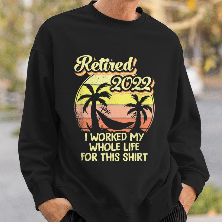 Retired 2022 I Worked My Whole Life Funny Retirement Sweatshirt Gifts for Him