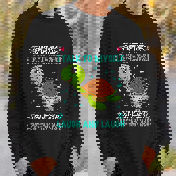 Sometimes I Talk To Myself The We Both Laugh And Laugh Cute Turtle Sweatshirt Gifts for Him
