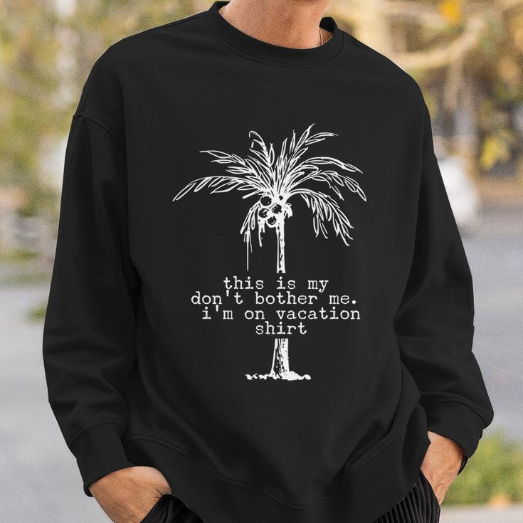 This Is My Dont Bother Me Im On Vacation Sweatshirt Gifts for Him