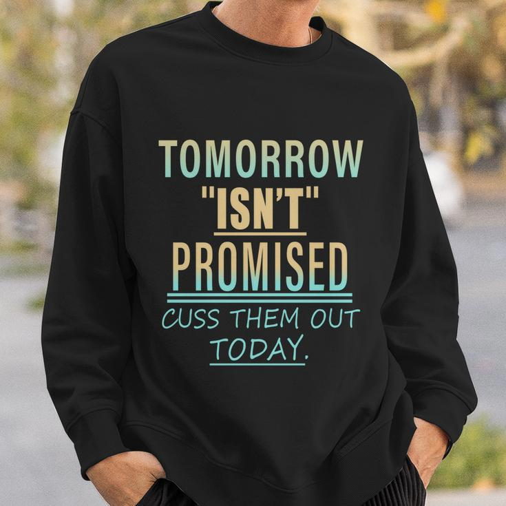 Tomorrow Isnt Promised Cuss Them Out Today Funny Great Gift Sweatshirt Gifts for Him