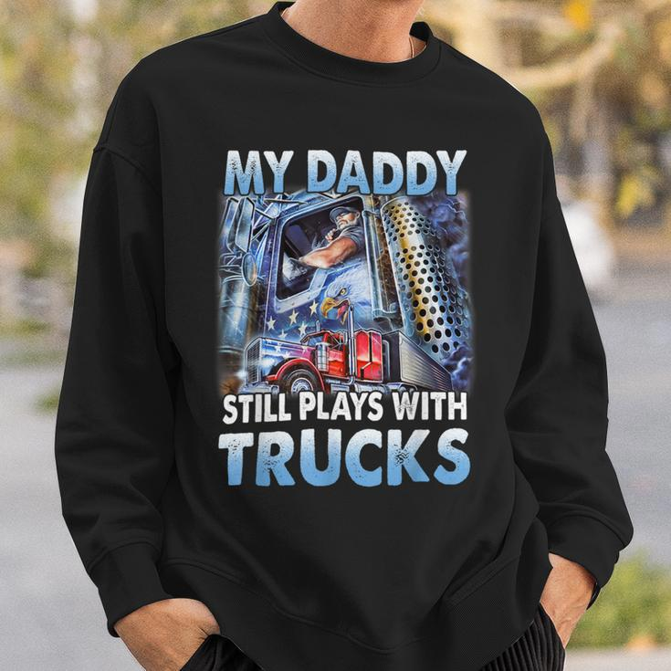 Trucker Trucker Fathers Day My Daddy Still Plays With Trucks Sweatshirt Gifts for Him