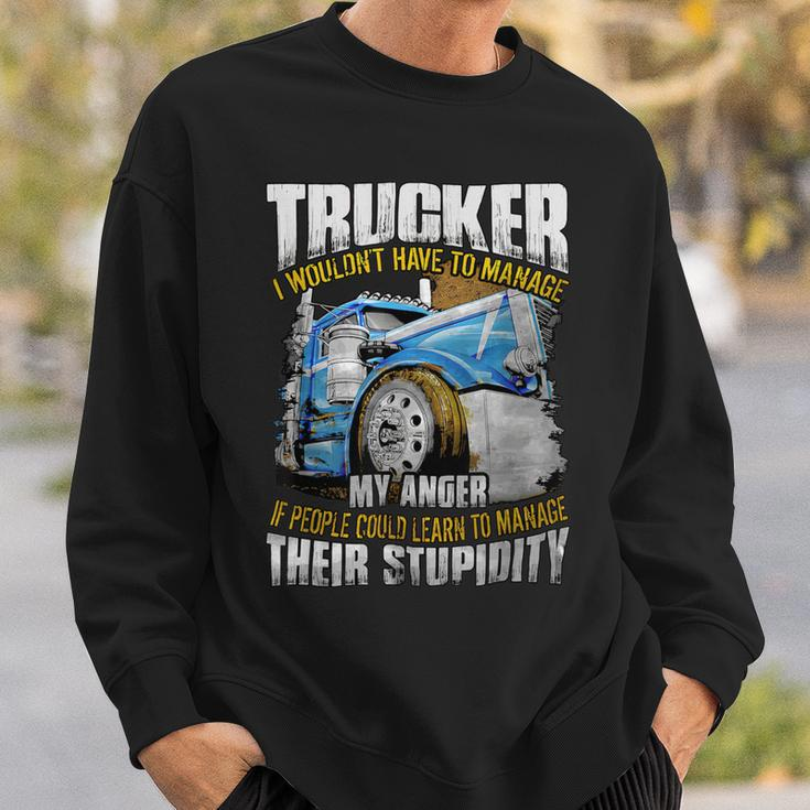 Trucker Trucker I Wouldnt Have To Manage My Anger Sweatshirt Gifts for Him