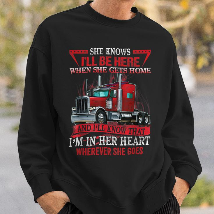 Trucker Trucker Wife She Knows Ill Be Here When She Gets Home Sweatshirt Gifts for Him