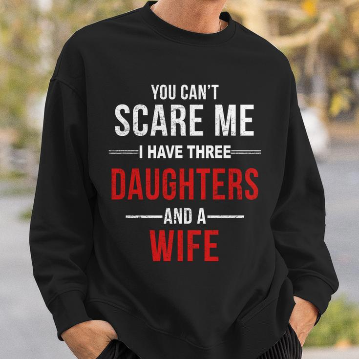 You Cant Scare Me I Have Three Daughters And A Wife V2 Sweatshirt Gifts for Him