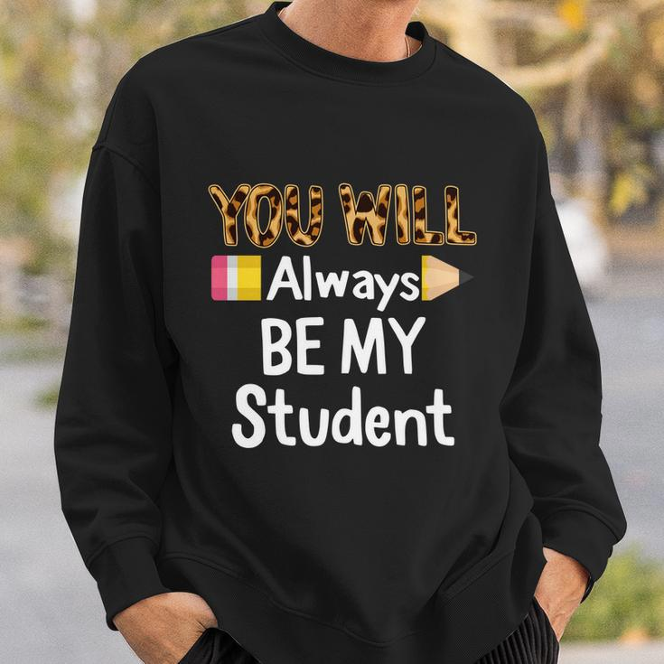 Youll Always Be My Student Happy Last Day Of School Teacher Cute Gift Sweatshirt Gifts for Him