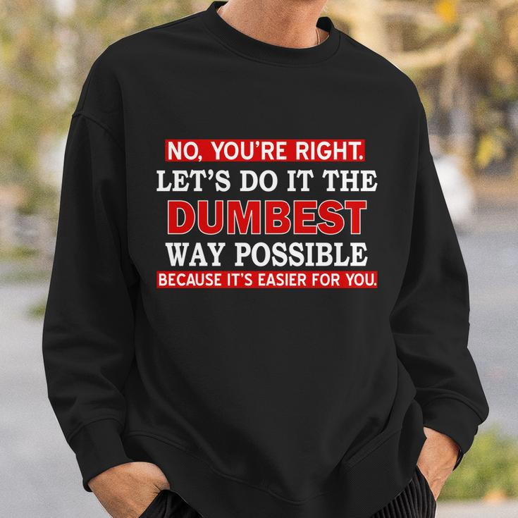 Youre Right Lets Do The Dumbest Way Possible Humor Tshirt Sweatshirt Gifts for Him
