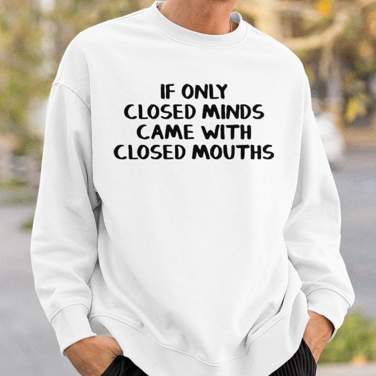 If Only Closed Minds Came With Closed Mouths Sweatshirt Gifts for Him