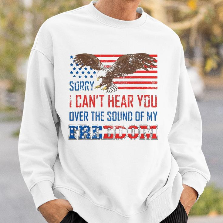 Sorry I Can&8217T Hear You Over The Sound Of My Freedom Usa Eagle Sweatshirt Gifts for Him