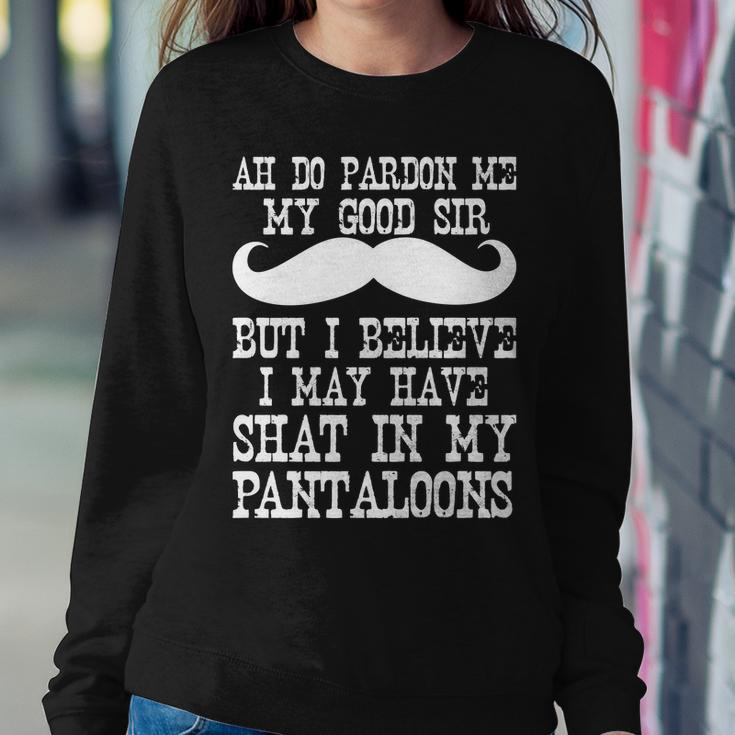 Ah Pardon Me My Good Sir I Believe I May Have Shat My Pantaloons Tshirt Sweatshirt Gifts for Her