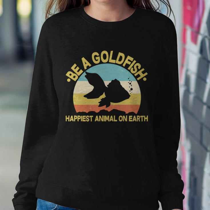 Be A Goldfish Happiest Animal On Earth Tshirt Sweatshirt Gifts for Her
