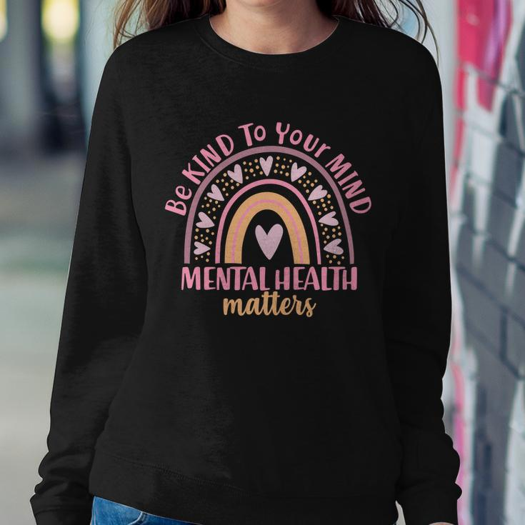 Be Kind To Your Mind Mental Health Matters Patten Rainbow Sweatshirt Gifts for Her
